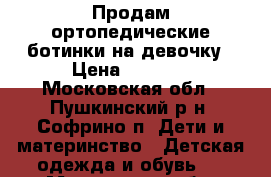 Продам ортопедические ботинки на девочку › Цена ­ 1 000 - Московская обл., Пушкинский р-н, Софрино п. Дети и материнство » Детская одежда и обувь   . Московская обл.